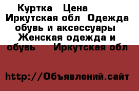 Куртка › Цена ­ 500 - Иркутская обл. Одежда, обувь и аксессуары » Женская одежда и обувь   . Иркутская обл.